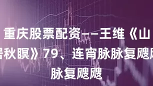 重庆股票配资——王维《山居秋瞑》　　79、连宵脉脉复飕飕